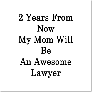 2 Years From Now My Mom Will Be An Awesome Lawyer Posters and Art